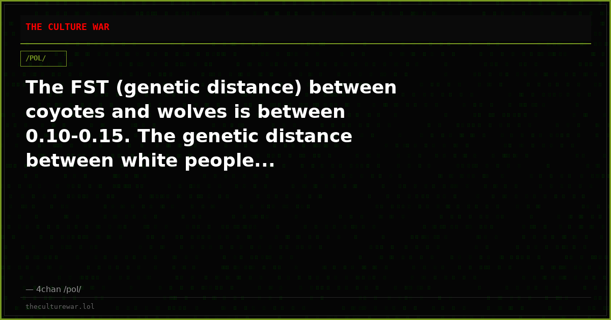 The FST (genetic distance) between coyotes and wolves is between 0.10-0.15. The genetic distance between white people...