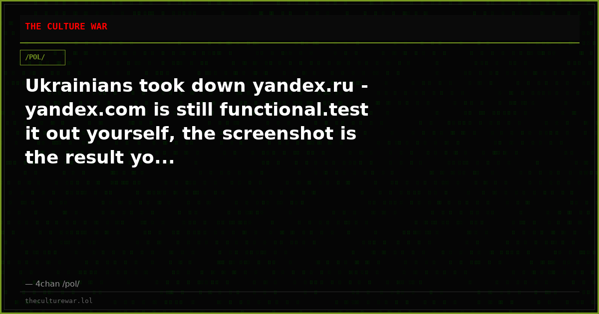 Ukrainians took down yandex.ru - yandex.com is still functional.test it out yourself, the screenshot is the result yo...