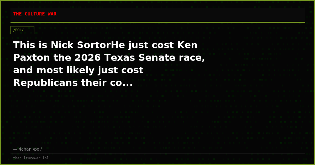 This is Nick SortorHe just cost Ken Paxton the 2026 Texas Senate race, and most likely just cost Republicans their co...