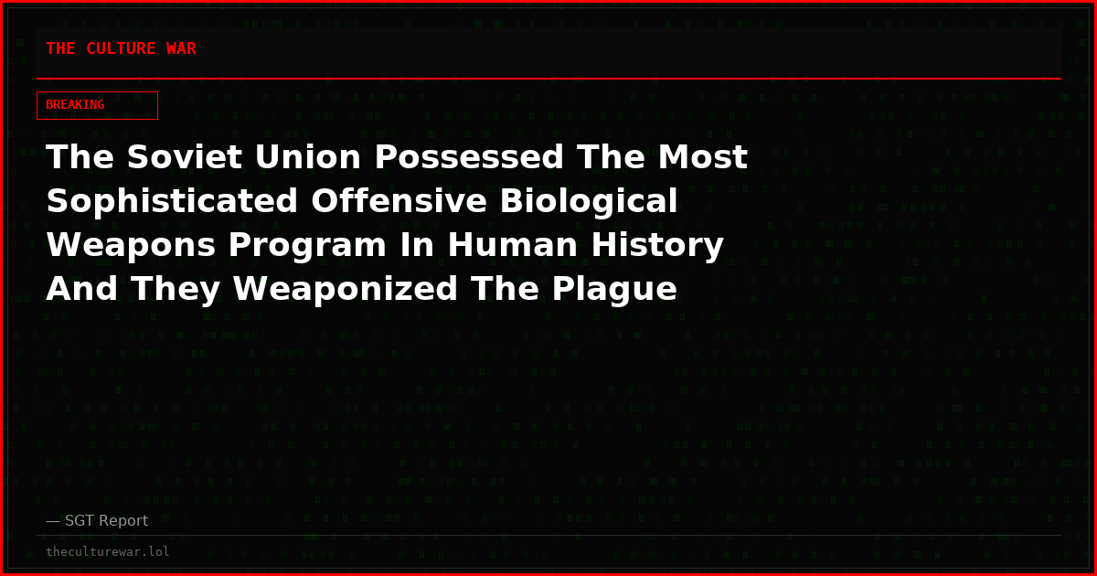 The Soviet Union Possessed The Most Sophisticated Offensive Biological Weapons Program In Human History And They Weaponized The Plague