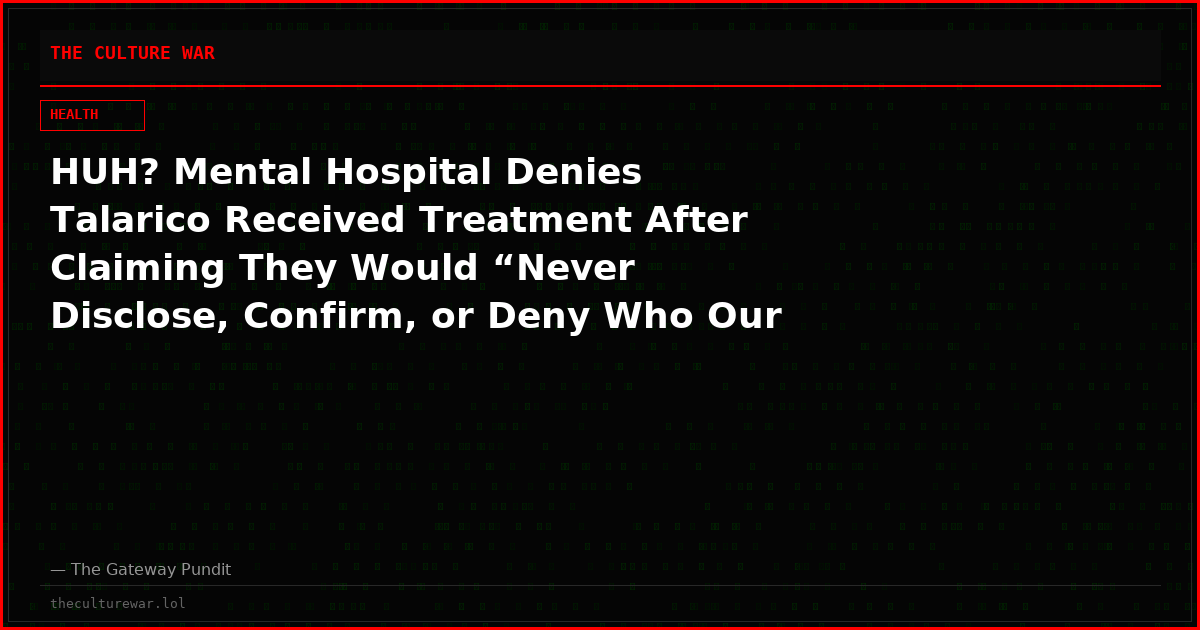 HUH? Mental Hospital Denies Talarico Received Treatment After Claiming They Would “Never Disclose, Confirm, or Deny Who Our Patients Are Here”