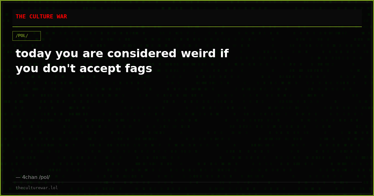 today you are considered weird if you don't accept fags