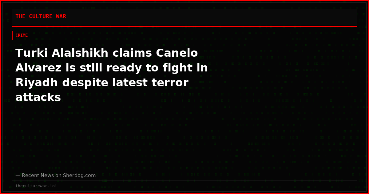 Turki Alalshikh claims Canelo Alvarez is still ready to fight in Riyadh despite latest terror attacks
