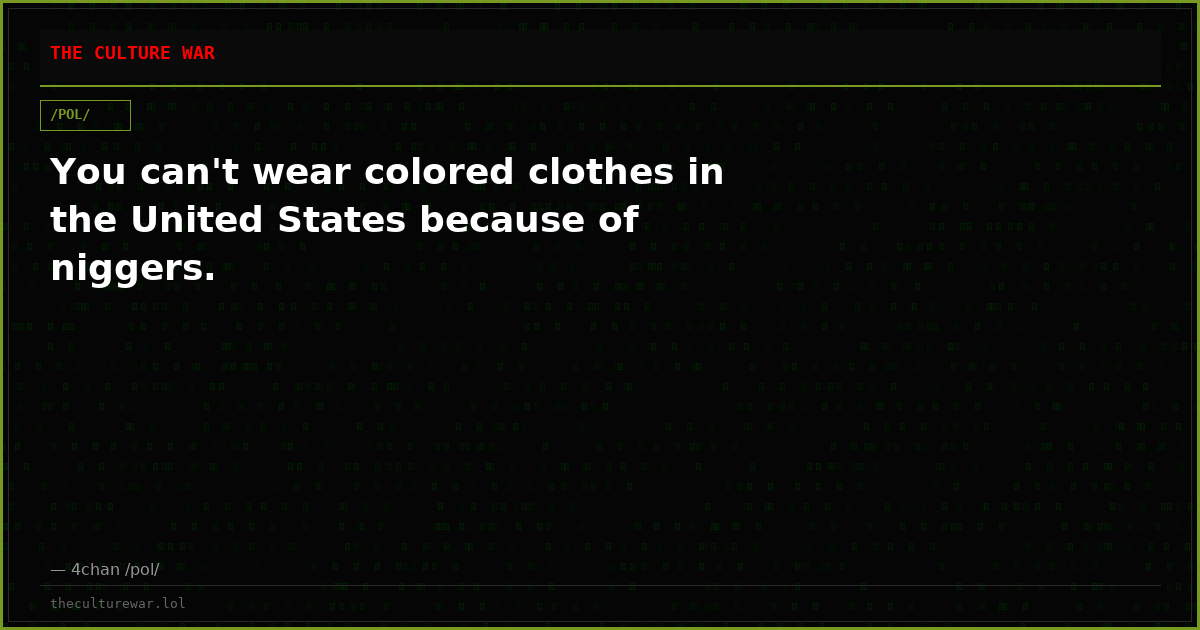 You can't wear colored clothes in the United States because of niggers.