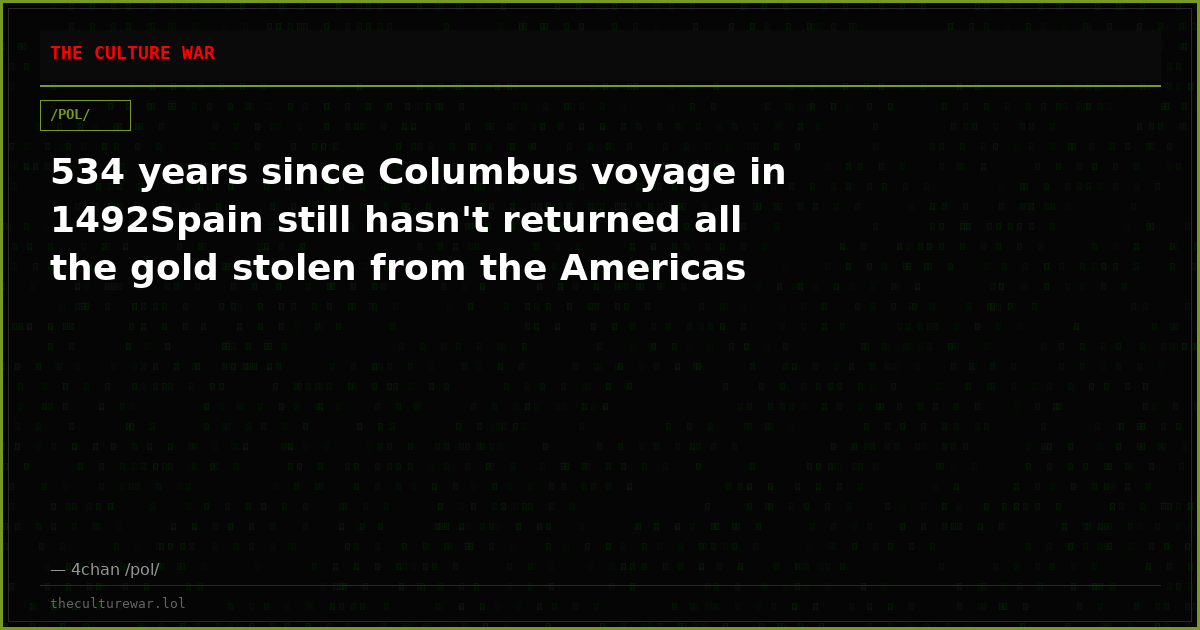 534 years since Columbus voyage in 1492Spain still hasn't returned all the gold stolen from the Americas