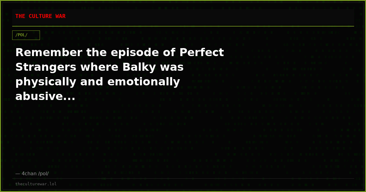 Remember the episode of Perfect Strangers where Balky was physically and emotionally abusive...