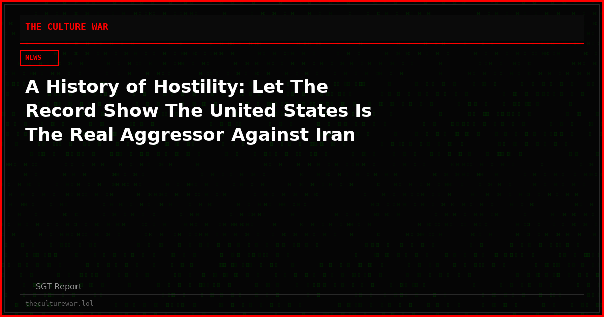 A History of Hostility: Let The Record Show The United States Is The Real Aggressor Against Iran