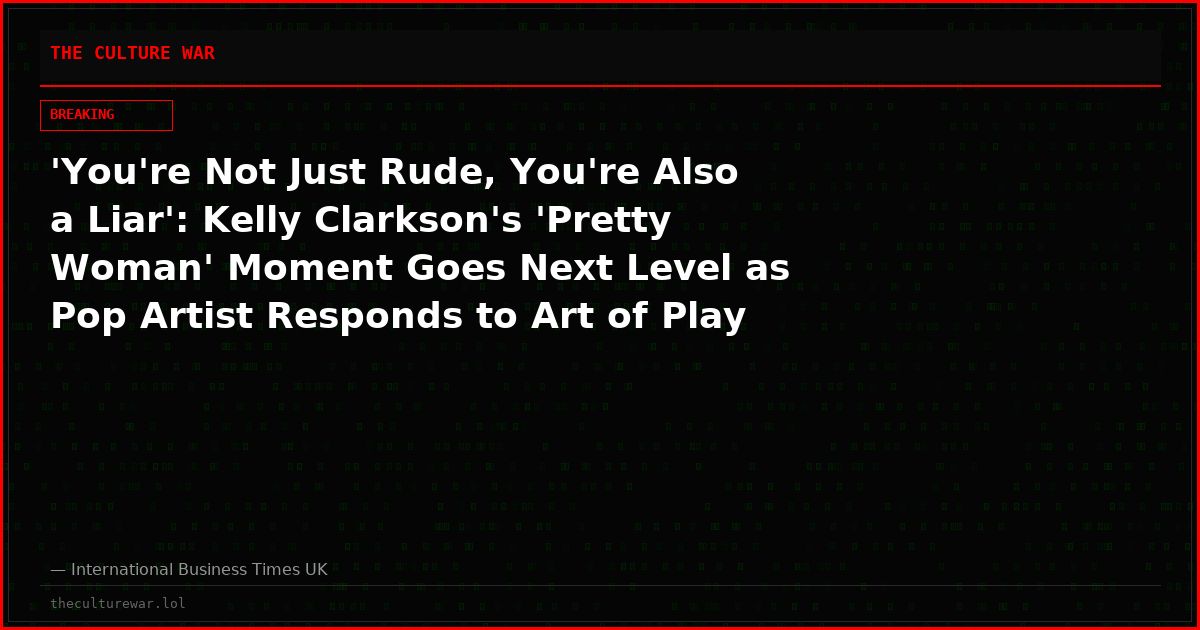 'You're Not Just Rude, You're Also a Liar': Kelly Clarkson's 'Pretty Woman' Moment Goes Next Level as Pop Artist Responds to Art of Play Statement