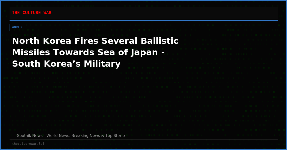 North Korea Fires Several Ballistic Missiles Towards Sea of Japan - South Korea’s Military