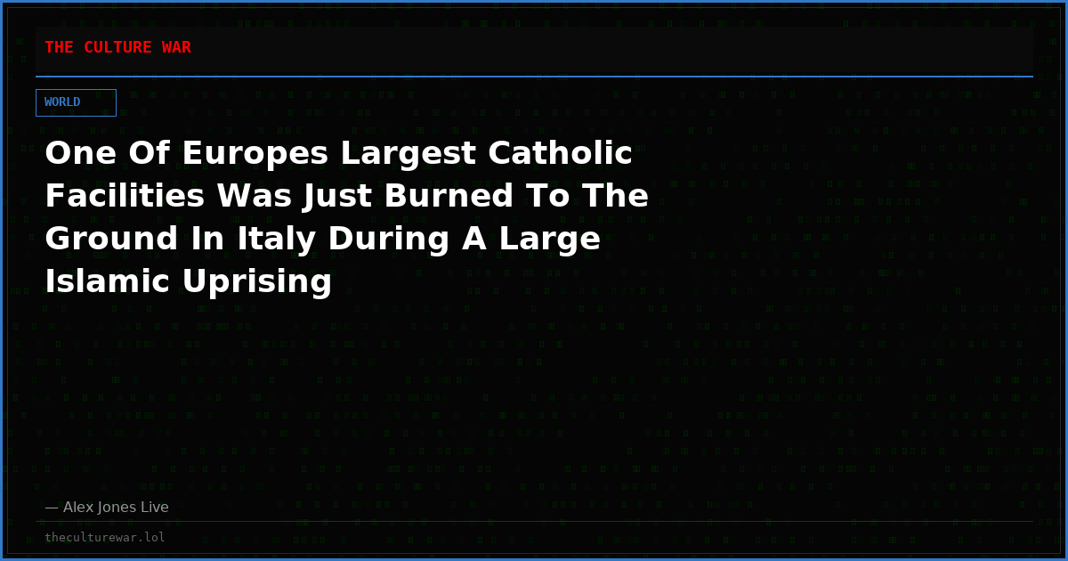 One Of Europes Largest Catholic Facilities Was Just Burned To The Ground In Italy During A Large Islamic Uprising