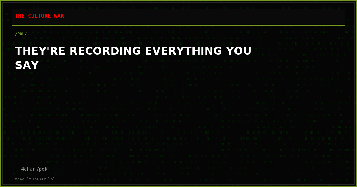 THEY'RE RECORDING EVERYTHING YOU SAY