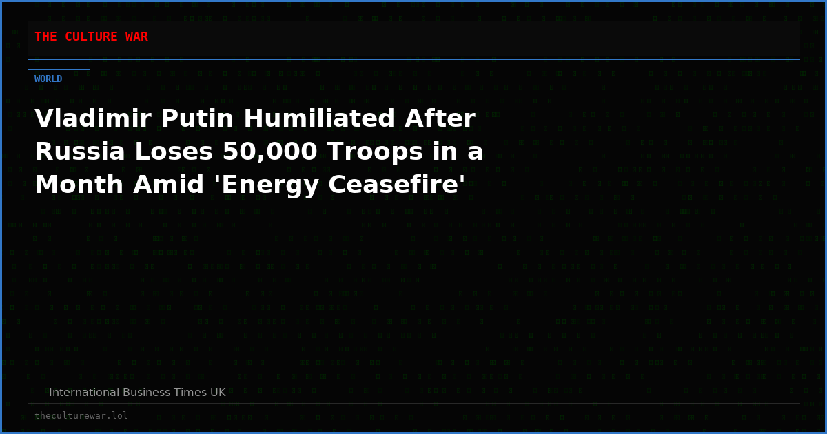 Vladimir Putin Humiliated After Russia Loses 50,000 Troops in a Month Amid 'Energy Ceasefire'