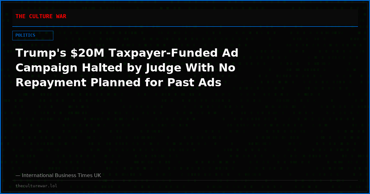 Trump's $20M Taxpayer-Funded Ad Campaign Halted by Judge With No Repayment Planned for Past Ads