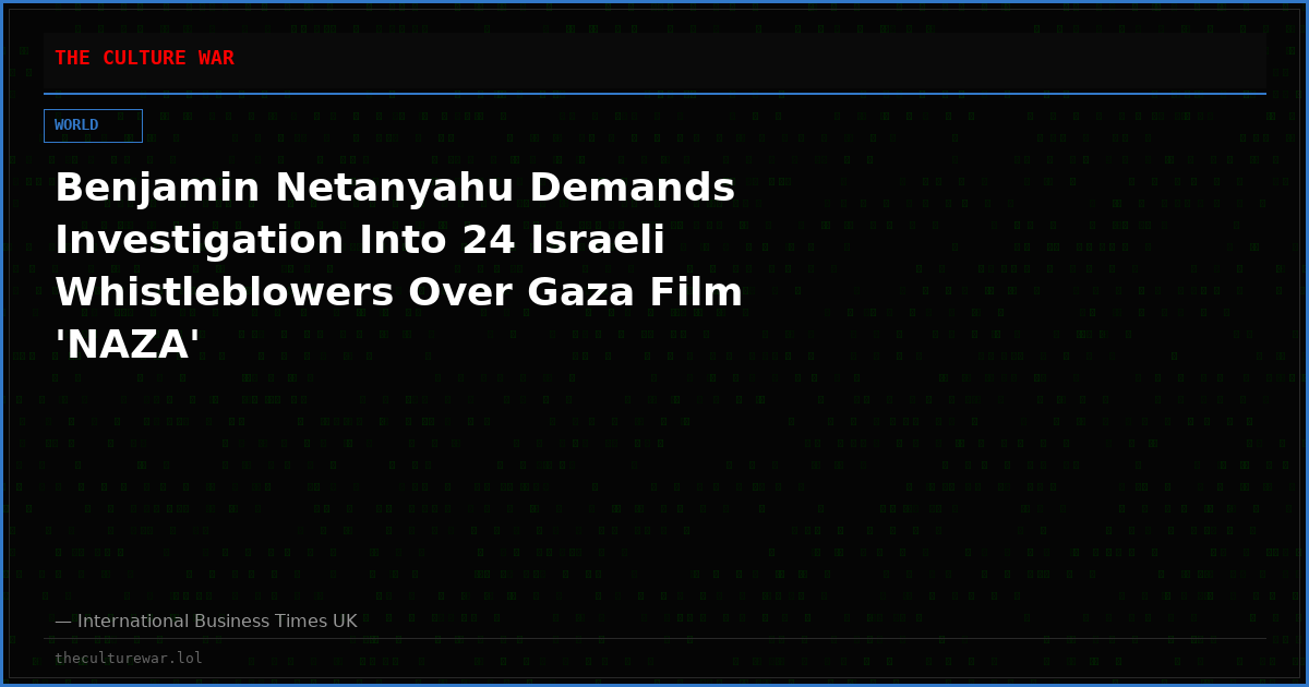 Benjamin Netanyahu Demands Investigation Into 24 Israeli Whistleblowers Over Gaza Film 'NAZA'