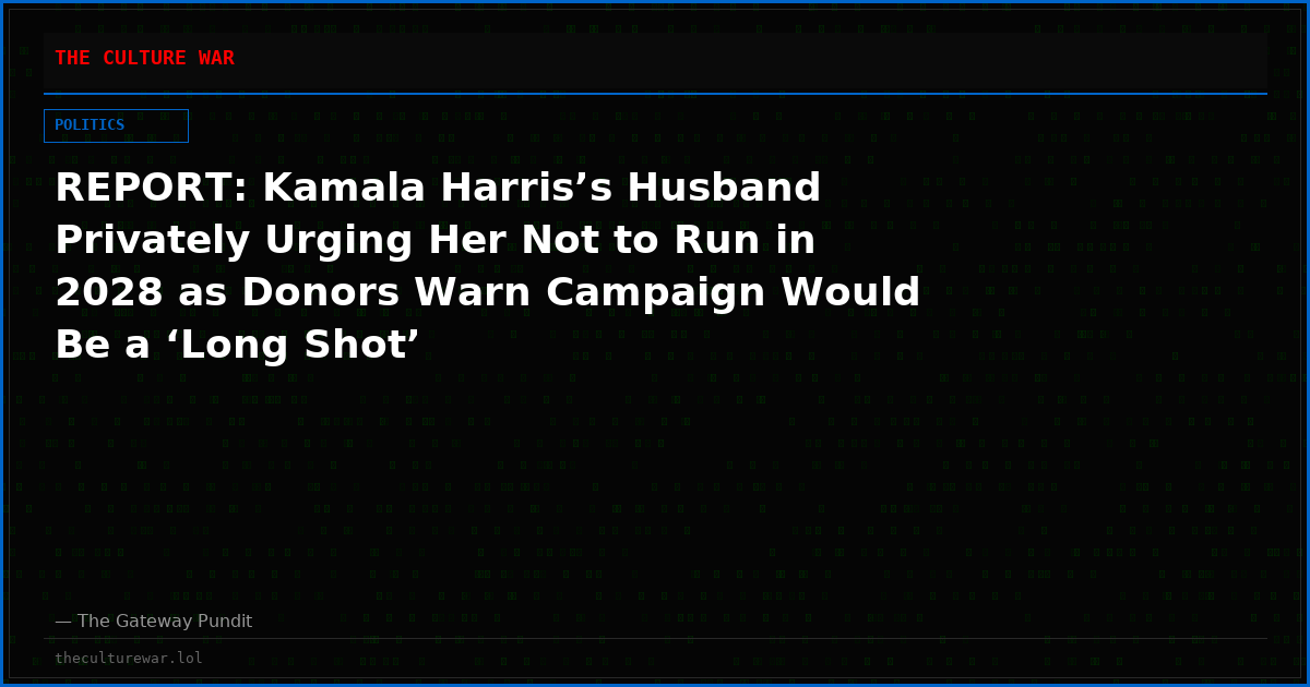 REPORT: Kamala Harris’s Husband Privately Urging Her Not to Run in 2028 as Donors Warn Campaign Would Be a ‘Long Shot’