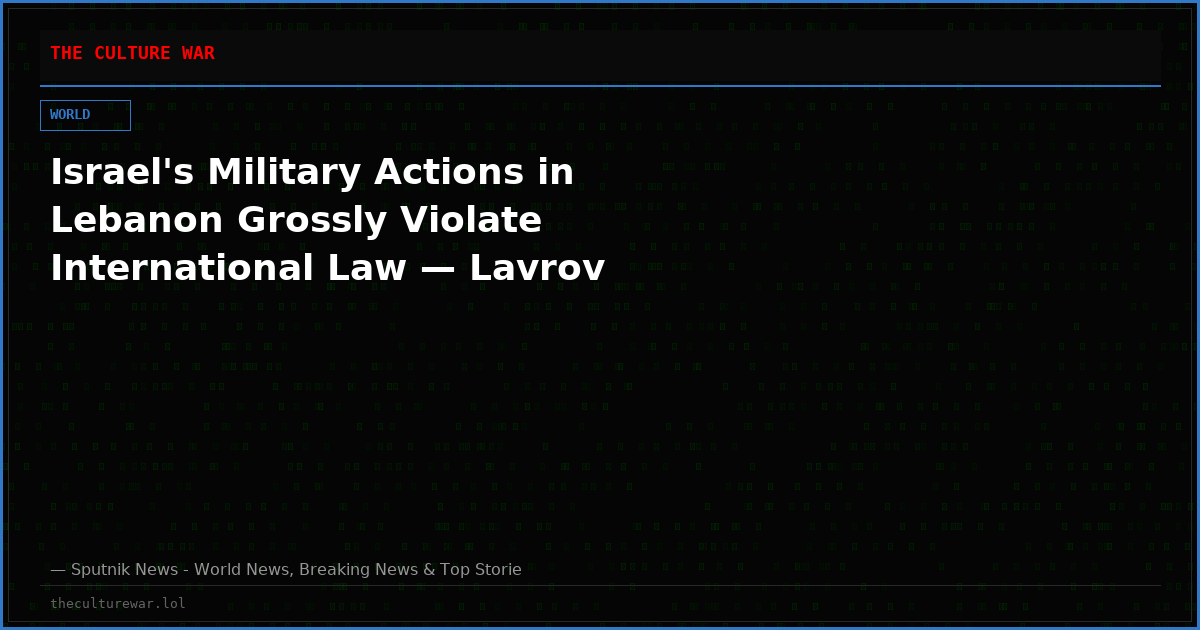 Israel's Military Actions in Lebanon Grossly Violate International Law — Lavrov