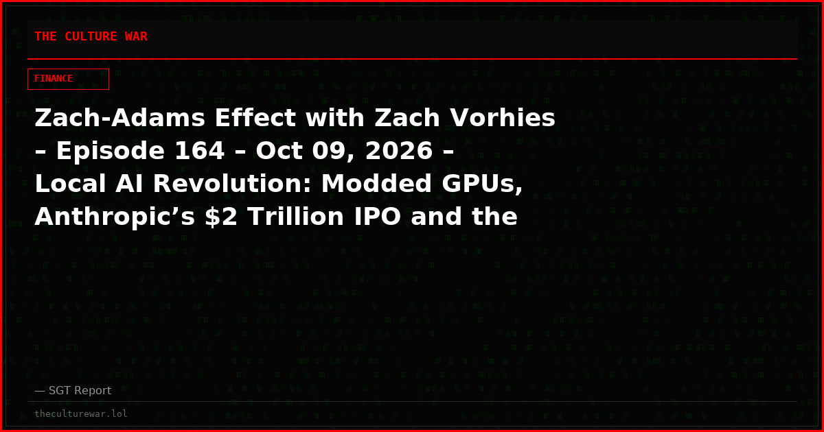 Zach-Adams Effect with Zach Vorhies – Episode 164 – Oct 09, 2026 – Local AI Revolution: Modded GPUs, Anthropic’s $2 Trillion IPO and the Anti-AI Backlash