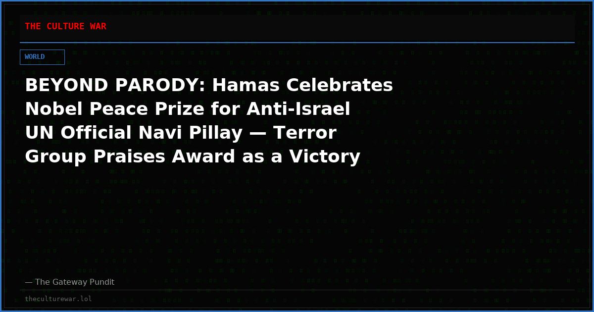 BEYOND PARODY: Hamas Celebrates Nobel Peace Prize for Anti-Israel UN Official Navi Pillay — Terror Group Praises Award as a Victory for Its Gaza Narrative
