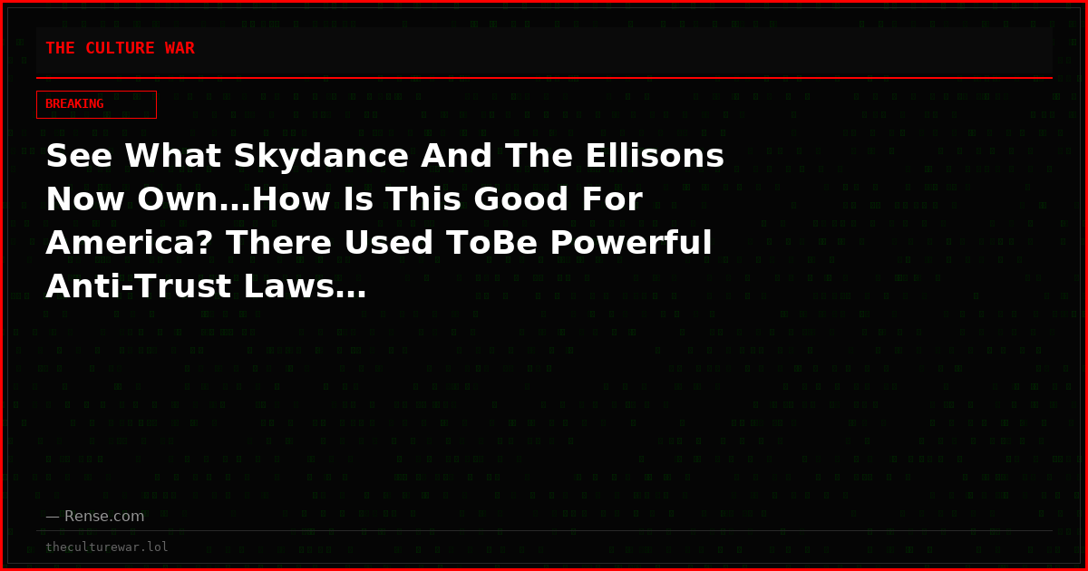 See What Skydance And The Ellisons Now Own…How Is This Good For America? There Used ToBe Powerful Anti-Trust Laws…