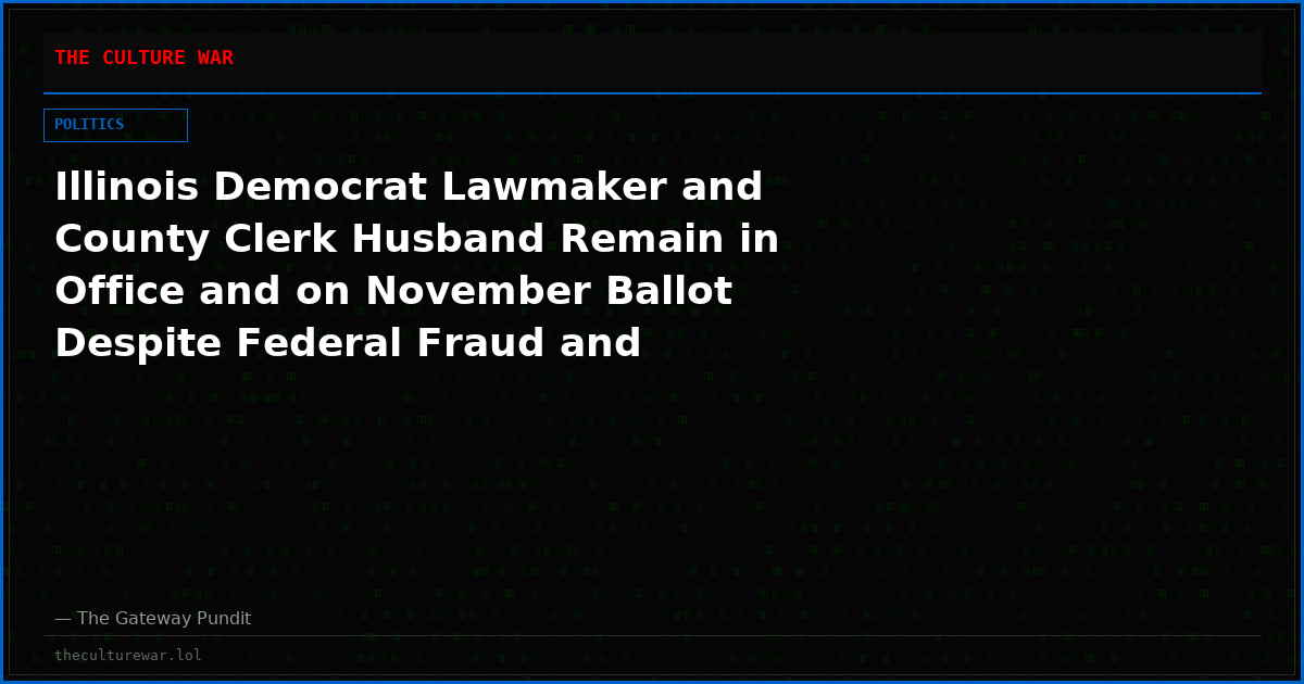 Illinois Democrat Lawmaker and County Clerk Husband Remain in Office and on November Ballot Despite Federal Fraud and Obstruction Charges — Trial Delayed Until AFTER Election