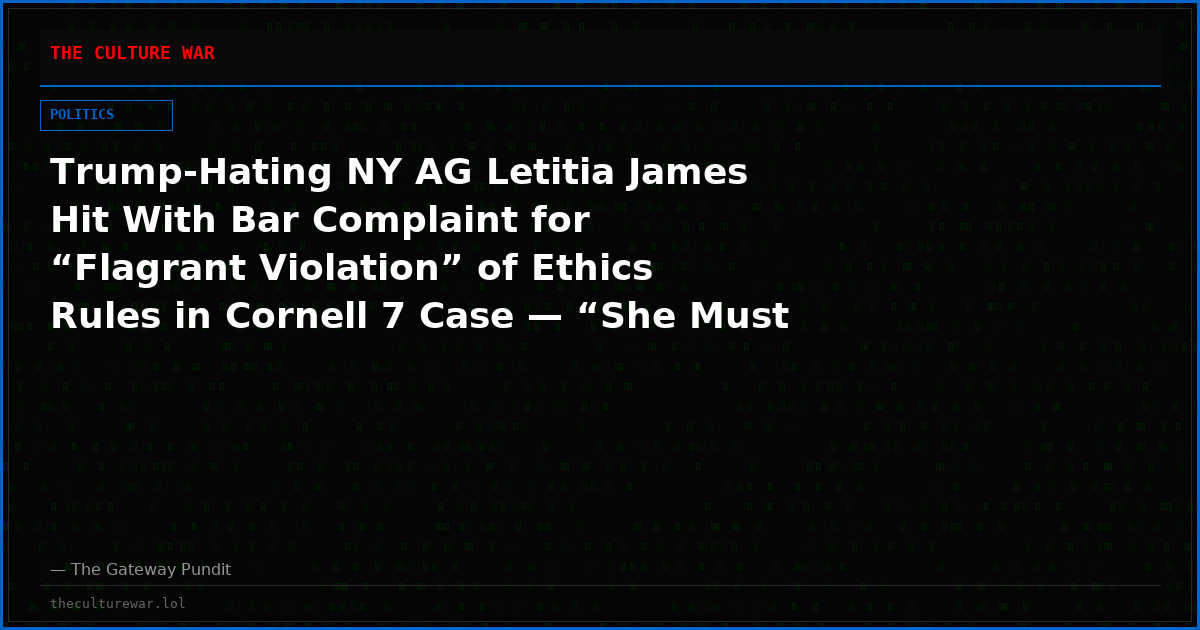 Trump-Hating NY AG Letitia James Hit With Bar Complaint for “Flagrant Violation” of Ethics Rules in Cornell 7 Case — “She Must Recuse Herself” or Be Removed