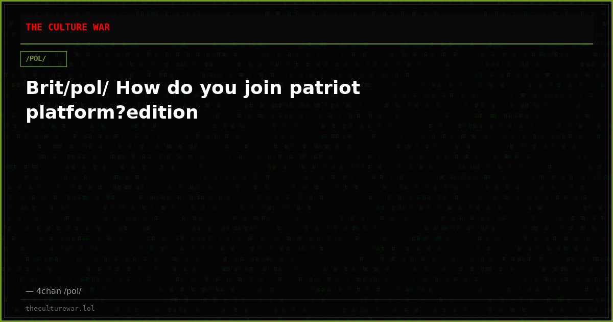 Brit/pol/ How do you join patriot platform?edition