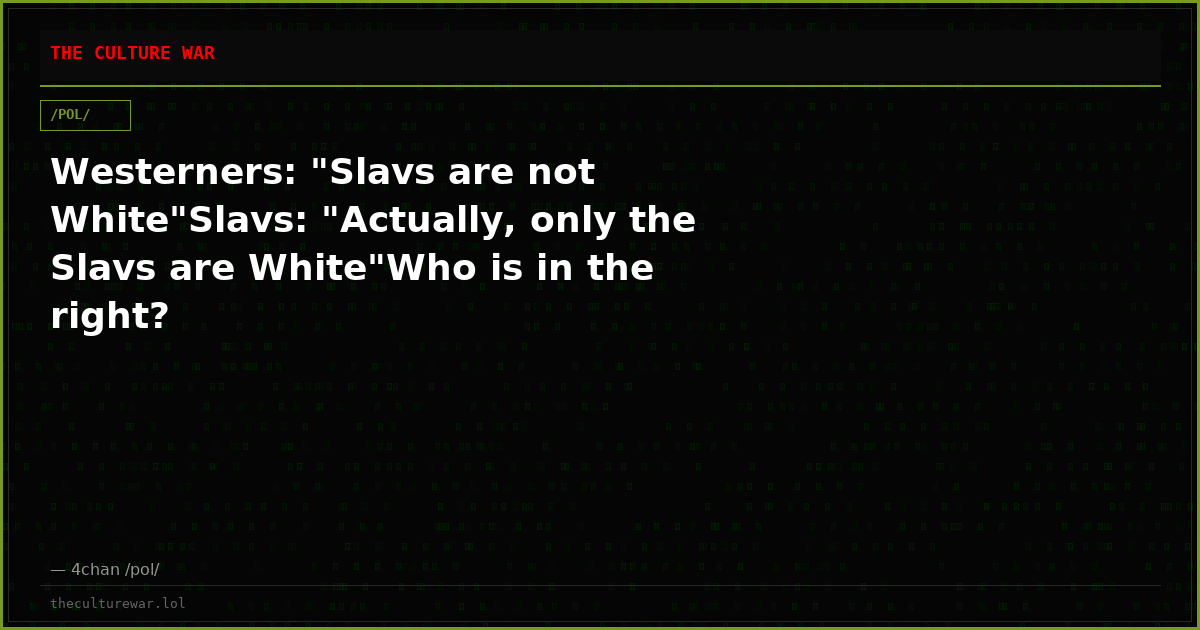 Westerners: "Slavs are not White"Slavs: "Actually, only the Slavs are White"Who is in the right?