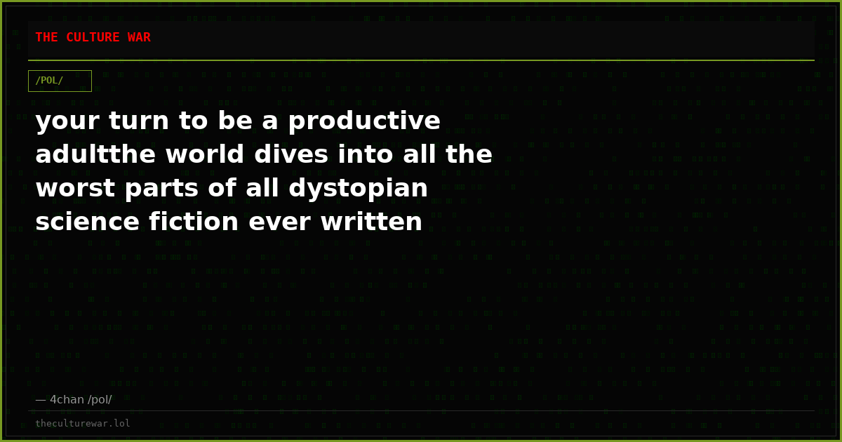your turn to be a productive adultthe world dives into all the worst parts of all dystopian science fiction ever written