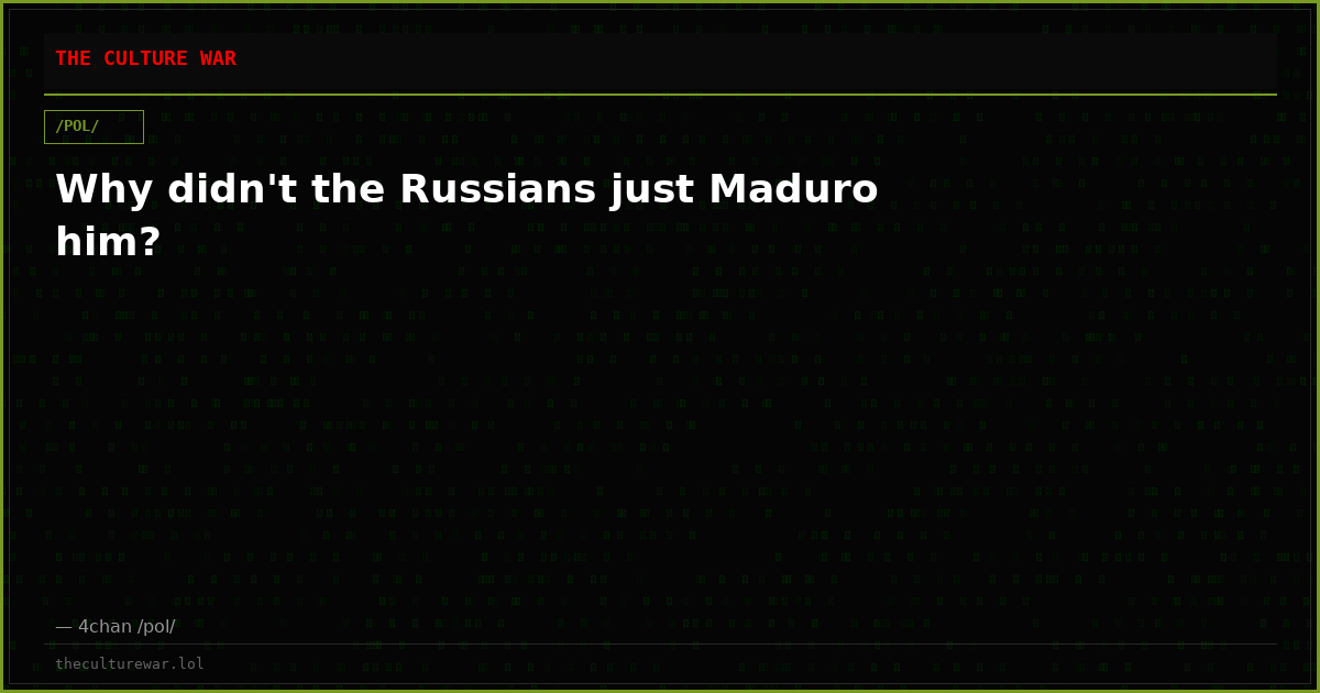 Why didn't the Russians just Maduro him?