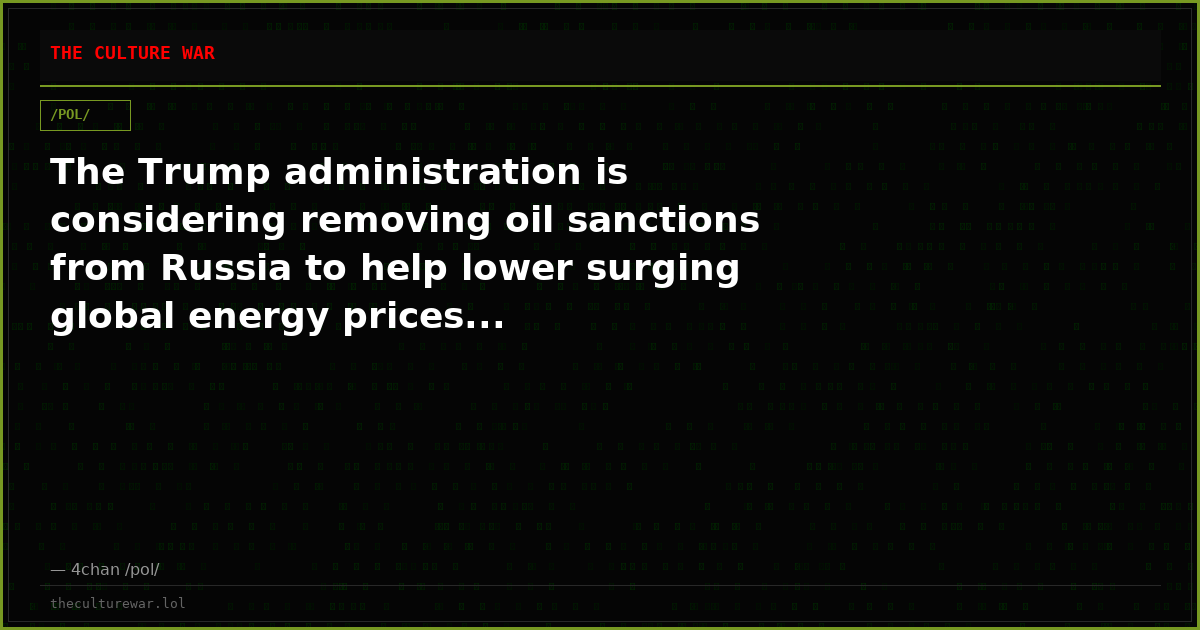 The Trump administration is considering removing oil sanctions from Russia to help lower surging global energy prices...