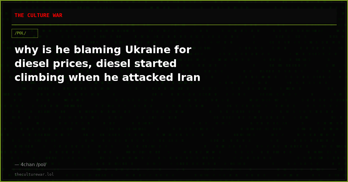 why is he blaming Ukraine for diesel prices, diesel started climbing when he attacked Iran