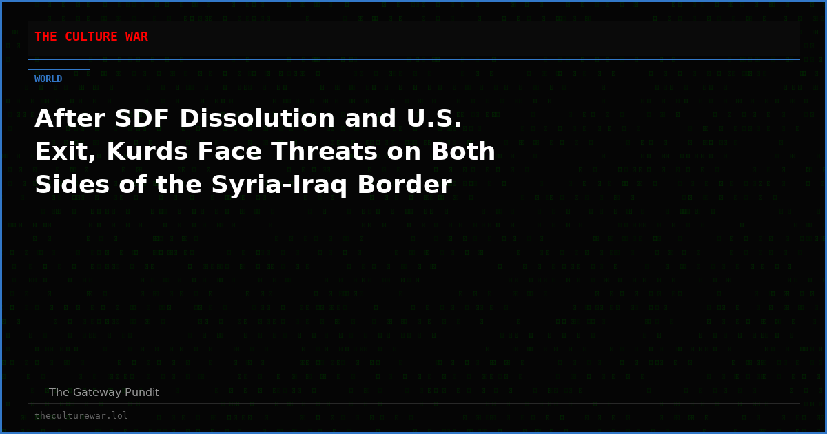 After SDF Dissolution and U.S. Exit, Kurds Face Threats on Both Sides of the Syria-Iraq Border
