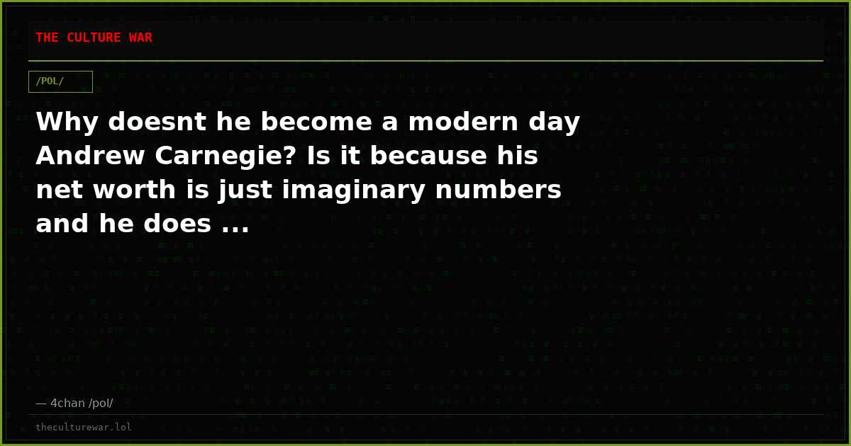 Why doesnt he become a modern day Andrew Carnegie? Is it because his net worth is just imaginary numbers and he does ...