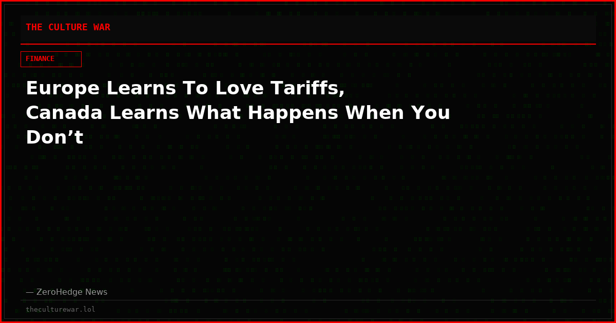 Europe Learns To Love Tariffs, Canada Learns What Happens When You Don’t