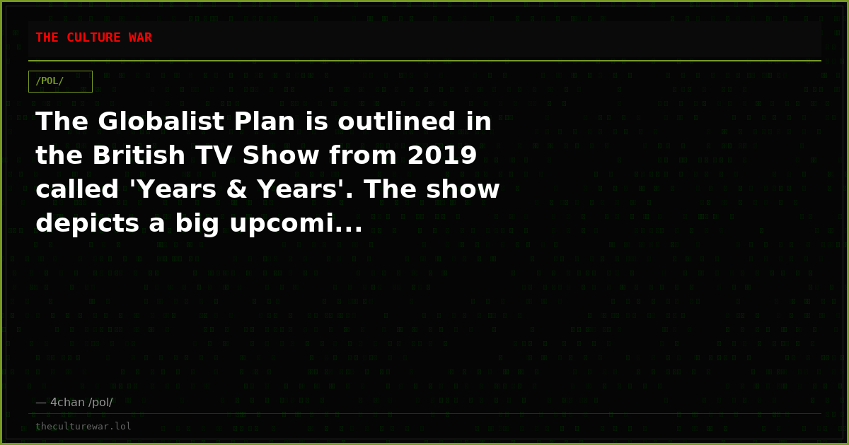 The Globalist Plan is outlined in the British TV Show from 2019 called 'Years & Years'. The show depicts a big upcomi...