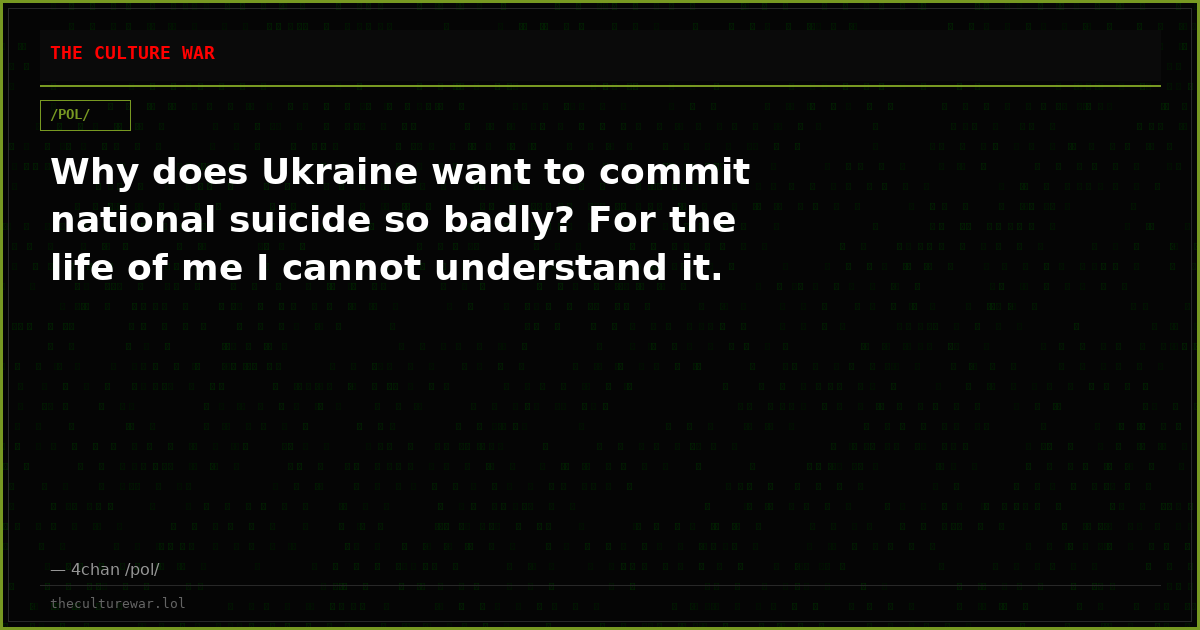 Why does Ukraine want to commit national suicide so badly? For the life of me I cannot understand it.