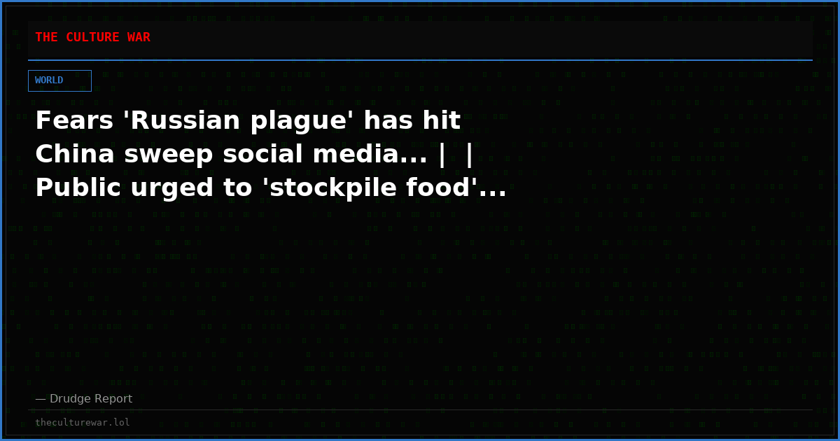 Fears 'Russian plague' has hit China sweep social media... |  | Public urged to 'stockpile food'...