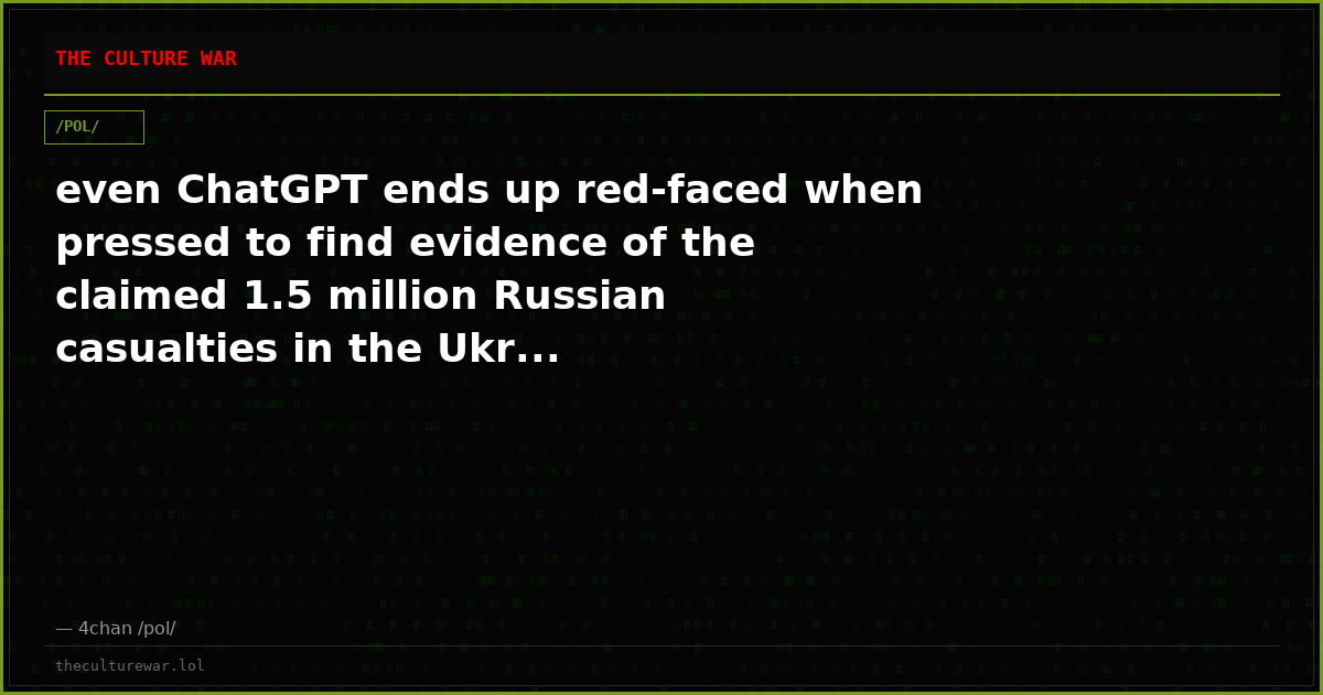 even ChatGPT ends up red-faced when pressed to find evidence of the claimed 1.5 million Russian casualties in the Ukr...