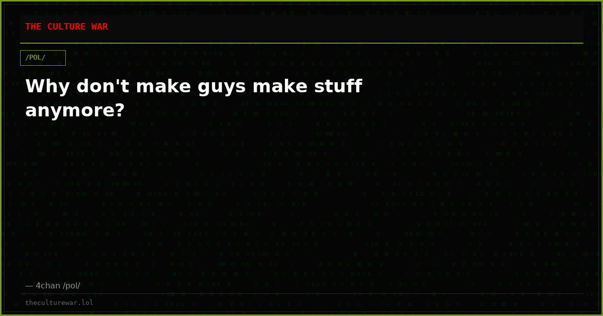 Why don't make guys make stuff anymore?