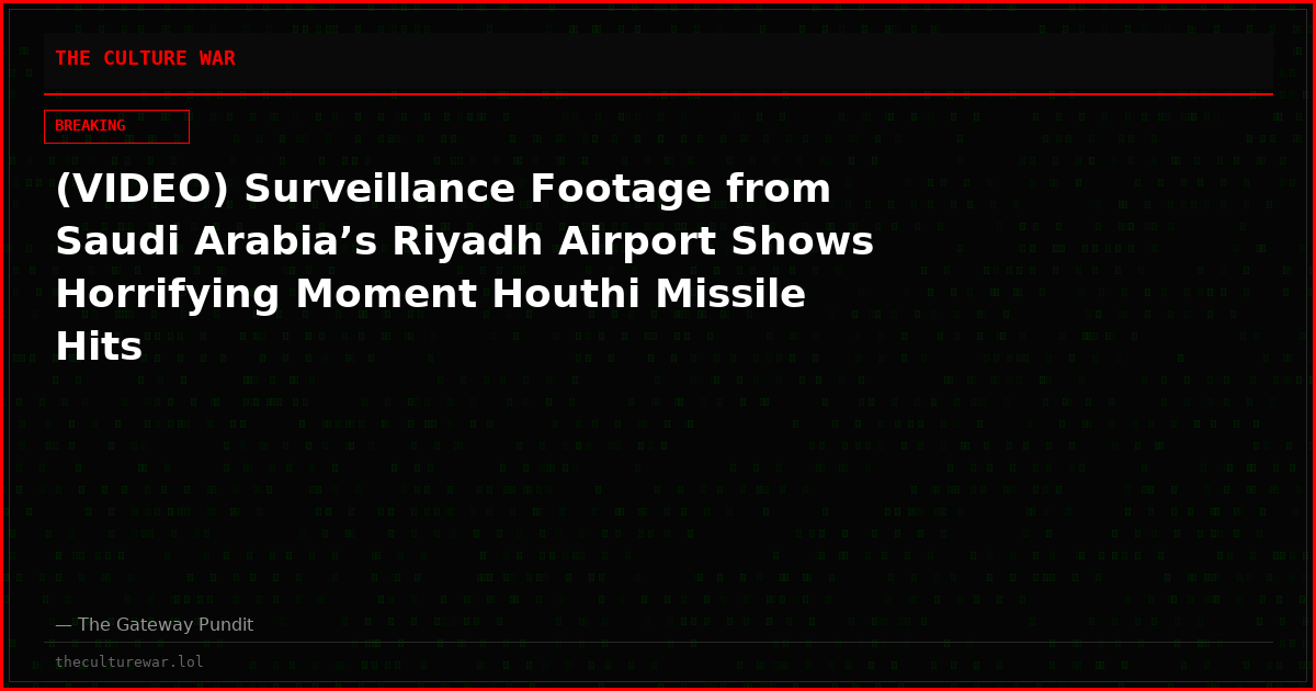 (VIDEO) Surveillance Footage from Saudi Arabia’s Riyadh Airport Shows Horrifying Moment Houthi Missile Hits