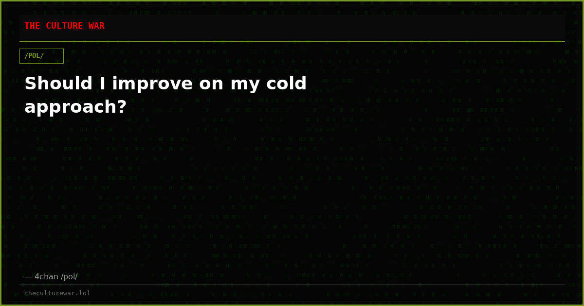 Should I improve on my cold approach?