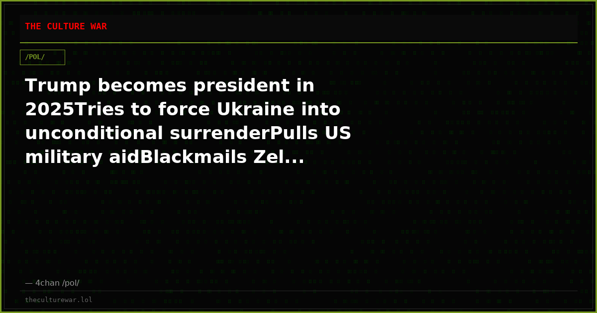 Trump becomes president in 2025Tries to force Ukraine into unconditional surrenderPulls US military aidBlackmails Zel...