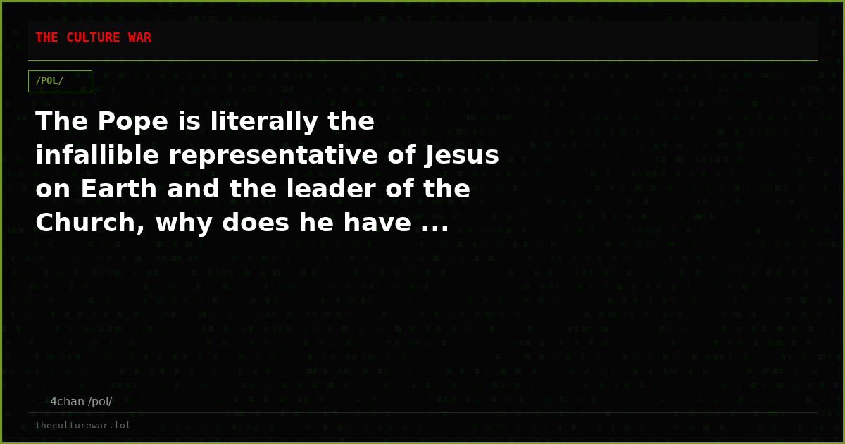 The Pope is literally the infallible representative of Jesus on Earth and the leader of the Church, why does he have ...