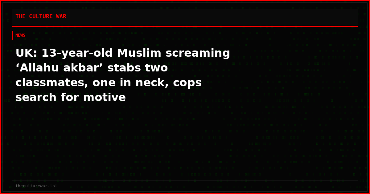 UK: 13-year-old Muslim screaming ‘Allahu akbar’ stabs two classmates, one in neck, cops search for motive