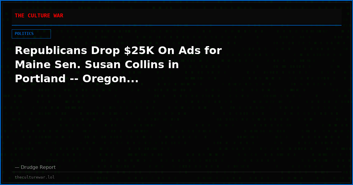 Republicans Drop $25K On Ads for Maine Sen. Susan Collins in Portland -- Oregon...