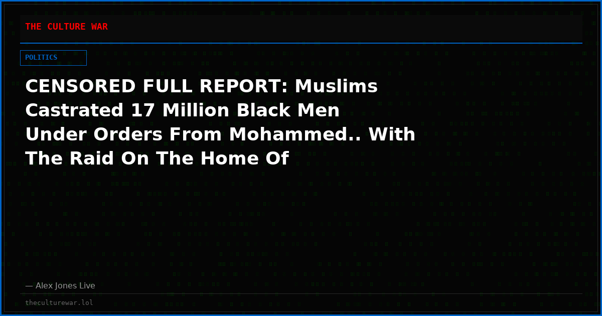 CENSORED FULL REPORT: Muslims Castrated 17 Million Black Men Under Orders From Mohammed.. With The Raid On The Home Of Congresswoman Ilhan Omar Hitting The News, ALEX JONES Thought It Was Important To Review The History Of The Arab Slave Trade That Ilhan Omar’s Family Has Been Involved In For Hundreds Of Years!