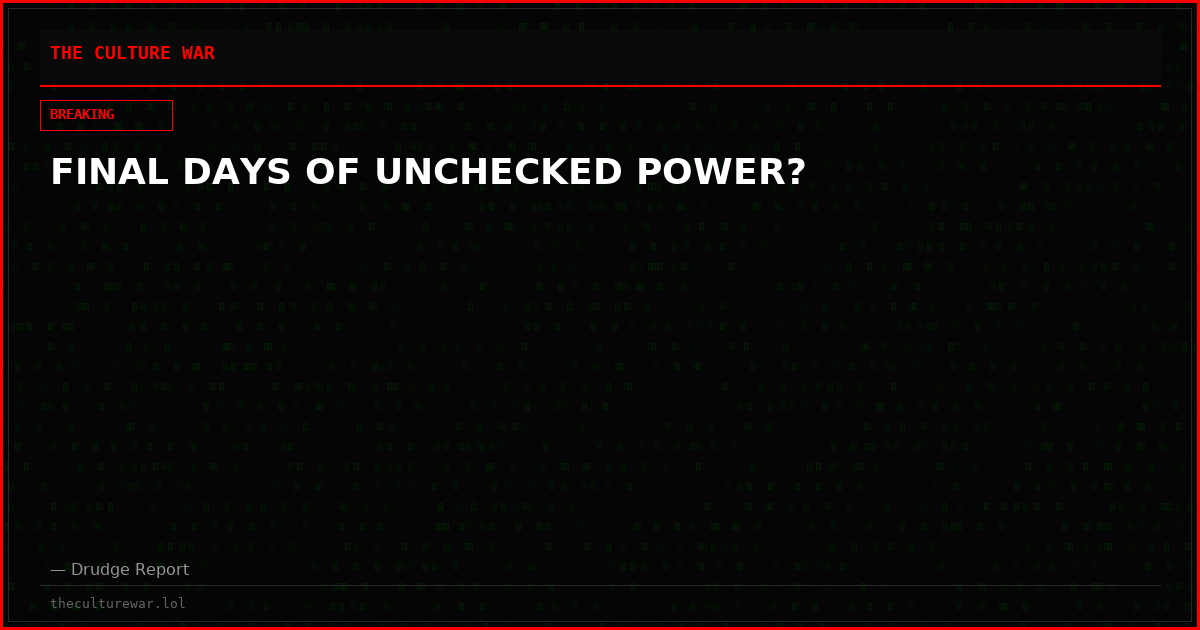 FINAL DAYS OF UNCHECKED POWER?