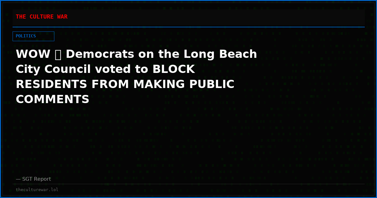 WOW 🚨 Democrats on the Long Beach City Council voted to BLOCK RESIDENTS FROM MAKING PUBLIC COMMENTS