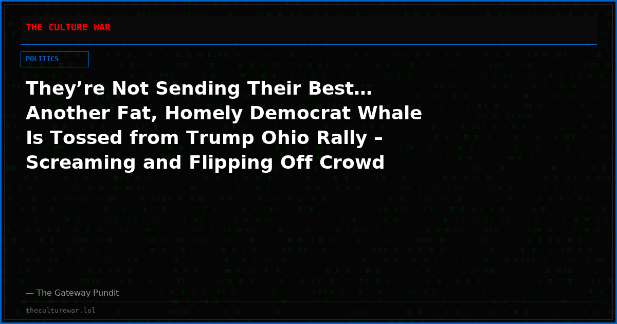 They’re Not Sending Their Best… Another Fat, Homely Democrat Whale Is Tossed from Trump Ohio Rally – Screaming and Flipping Off Crowd All the Way! (VIDEO)