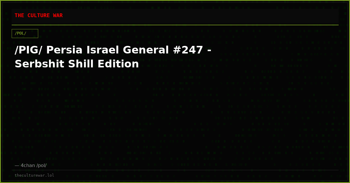 /PIG/ Persia Israel General #247 - Serbshit Shill Edition
